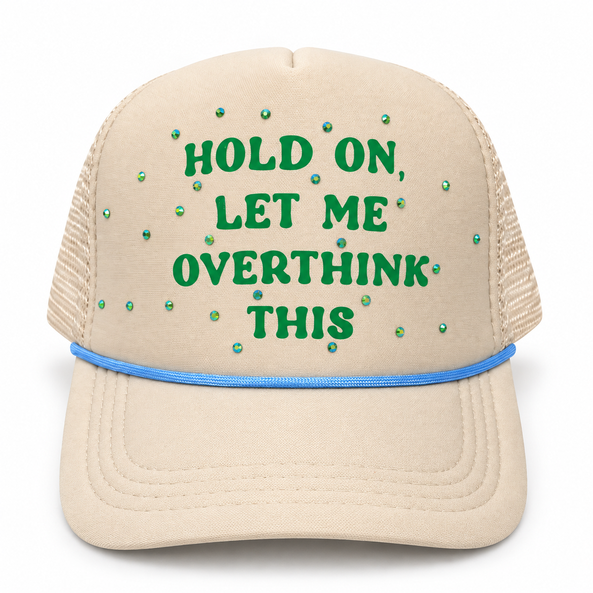 Cream trucker hat with green Hold on, let me overthink this lettering, scattered green-toned rhinestones, and blue rope trim.